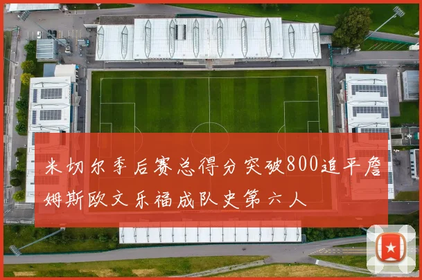 米切尔季后赛总得分突破800追平詹姆斯欧文乐福成队史第六人