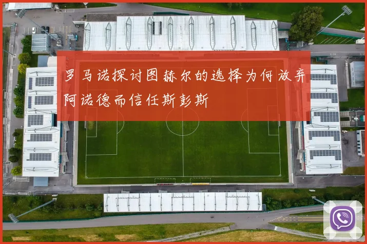 罗马诺探讨图赫尔的选择为何放弃阿诺德而信任斯彭斯